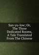 San-yu-low; Or, The Three Dedicated Rooms, A Tale Translated From The Chinese, 