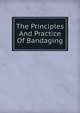 The Principles And Practice Of Bandaging, 