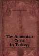 The Armenian Crisis In Turkey;, Greene Frederick Davis 