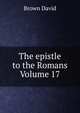 The epistle to the Romans Volume 17, Brown David 