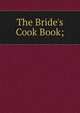 The Bride's Cook Book;, 