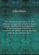The American mariners, or, The Atlantic voyage microform: a moral poem : prefixed is A vindication of the American character ., to which are added . during the late war, at sea, and on the l, John Davis 