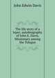 The life story of a leper; autobiography of John E. Davis, Missionary among the Telugus, John Edwin Davis 