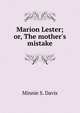 Marion Lester; or, The mother's mistake, Minnie S. Davis 