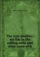 The iron puddler; my life in the rolling mills and what came of it, James J. 1873-1947 Davis 