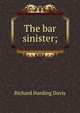 The bar sinister;, Richard Harding Davis 