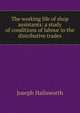 The working life of shop assistants: a study of conditions of labour in the distributive trades, Joseph Hallsworth 