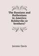 The Russians and Ruthenians in America; Bolsheviks or brothers?, Jerome Davis 