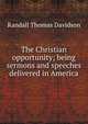 The Christian opportunity; being sermons and speeches delivered in America, Randall Thomas Davidson 