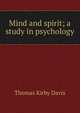 Mind and spirit; a study in psychology, Thomas Kirby Davis 