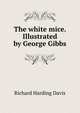 The white mice. Illustrated by George Gibbs, Richard Harding Davis 