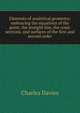Elements of analytical geometry; embracing the equations of the point, the straight line, the conic sections, and surfaces of the first and second order, Charles Davies 