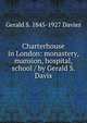 Charterhouse in London: monastery, mansion, hospital, school / by Gerald S. Davis, Gerald S. 1845-1927 Davies 