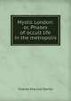 Mystic London: or, Phases of occult life in the metropolis, Charles Maurice Davies 