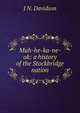 Muh-he-ka-ne-ok: a history of the Stockbridge nation, J N. Davidson 