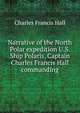 Narrative of the North Polar expedition U.S. Ship Polaris, Captain Charles Francis Hall commanding, Charles Francis Hall 
