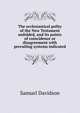 The ecclesiastical polity of the New Testament unfolded, and its points of coincidence or disagreement with prevailing systems indicated, Samuel Davidson 