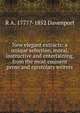 New elegant extracts: a unique selection, moral, instructive and entertaining, from the most eminent prose and epistolary writers, R A. 1777?-1852 Davenport 