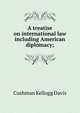 A treatise on international law including American diplomacy;, Cushman Kellogg Davis 