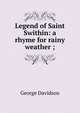 Legend of Saint Swithin: a rhyme for rainy weather ;, George Davidson 