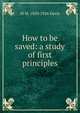 How to be saved: a study of first principles, M M. 1850-1926 Davis 