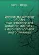 Zoning: the division of cities into residence and industrial districts : a discussion of laws and ordinances, Earl H Davis 