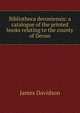 Bibliotheca devoniensis: a catalogue of the printed books relating to the county of Devon, James Davidson 