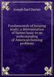 Fundamentals of housing study; a determination of factors basic to an understanding of American housing problems, Joseph Earl Davies 