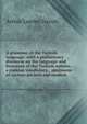 A grammar of the Turkish language: with a preliminary discourse on the language and literature of the Turkish nations, a copious vocabulary, . specimens of various ancient and modern, Arthur Lumley Davids 