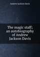 The magic staff; an autobiography of Andrew Jackson Davis, Andrew Jackson Davis 