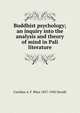 Buddhist psychology; an inquiry into the analysis and theory of mind in Pali literature, Caroline A. F. Rhys 1857-1942 Davids 