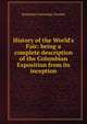History of the World's Fair: being a complete description of the Columbian Exposition from its inception, Benjamin Cummings Truman 