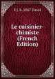 Le cuisinier-chimiste (French Edition), E J. b. 1867 David 
