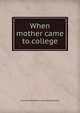 When mother came to college, Louis Dudley.[from old catalog] David 