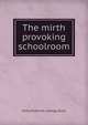 The mirth provoking schoolroom, Emily [from old catalog] David 