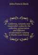 California, romantic and resourceful: a plea for the collection, preservation and diffusion of information relating to Pacific Coast history, Davis, John Francis Sir 