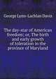 The day-star of American freedom; or, The birth and early growth of toleration in the province of Maryland, George Lynn-Lachlan Davis 
