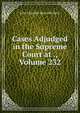 Cases Adjudged in the Supreme Court at ., Volume 232, John Chandler Bancroft Davis 