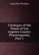 Catalogue of the Plants of Los Angeles County: Phanerogamia, Part 1, Anstruther Davidson 