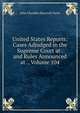 United States Reports: Cases Adjudged in the Supreme Court at . and Rules Announced at ., Volume 104, John Chandler Bancroft Davis 