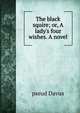 The black squire; or, A lady's four wishes. A novel, pseud Davus 
