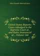 United States Reports: Cases Adjudged in the Supreme Court at . and Rules Announced at ., Volume 144, John Chandler Bancroft Davis 