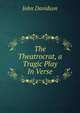 The Theatrocrat, a Tragic Play In Verse., John Davidson 