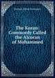 The Koran: Commonly Called the Alcoran of Mohammed, Richard Alfred Davenport 