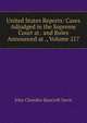 United States Reports: Cases Adjudged in the Supreme Court at . and Rules Announced at ., Volume 217, John Chandler Bancroft Davis 