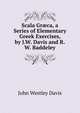Scala Gr?ca, a Series of Elementary Greek Exercises, by J.W. Davis and R.W. Baddeley, John Westley Davis 
