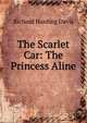 The Scarlet Car: The Princess Aline, Richard Harding Davis 