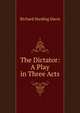 The Dictator: A Play in Three Acts, Richard Harding Davis 