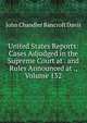 United States Reports: Cases Adjudged in the Supreme Court at . and Rules Announced at ., Volume 132, John Chandler Bancroft Davis 
