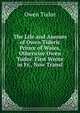 The Life and Amours of Owen Tideric Prince of Wales, Otherwise Owen Tudor. First Wrote in Fr., Now Transl, Owen Tudor 